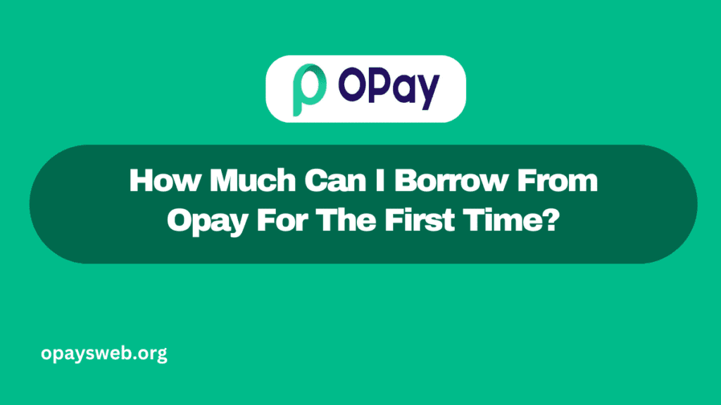 How Much Can I Borrow From Opay For The First Time?