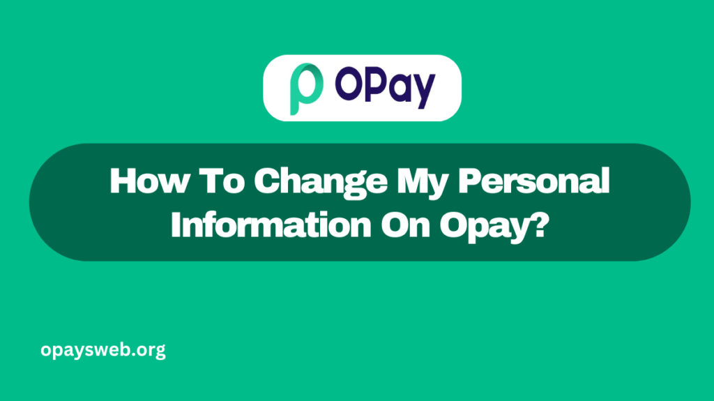 How To Change My Personal Information On Opay?