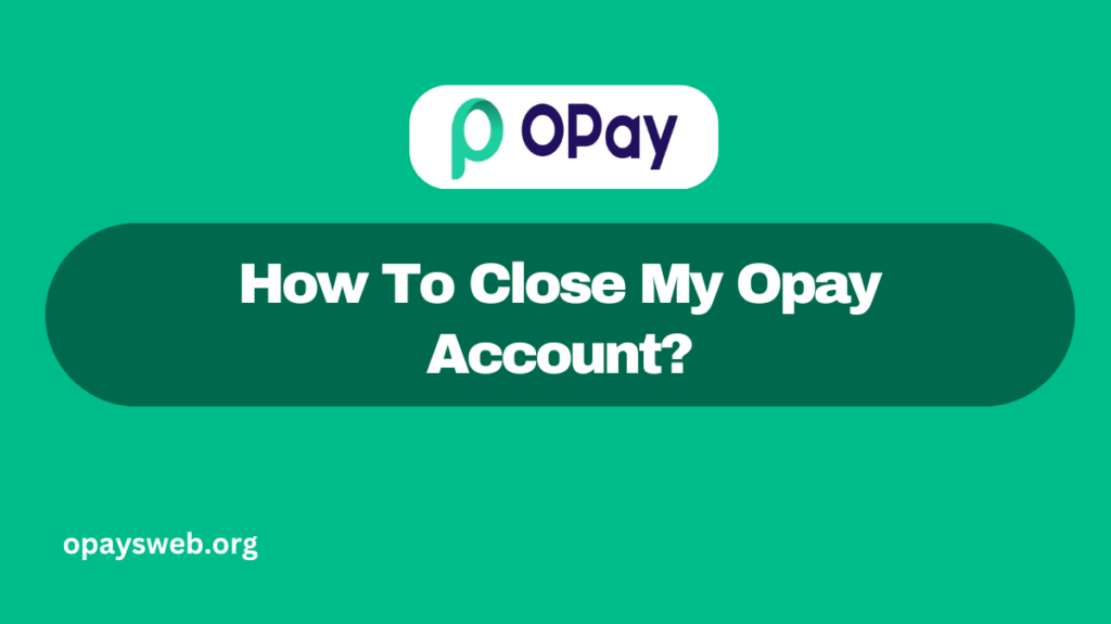 How To Close My Opay Account?