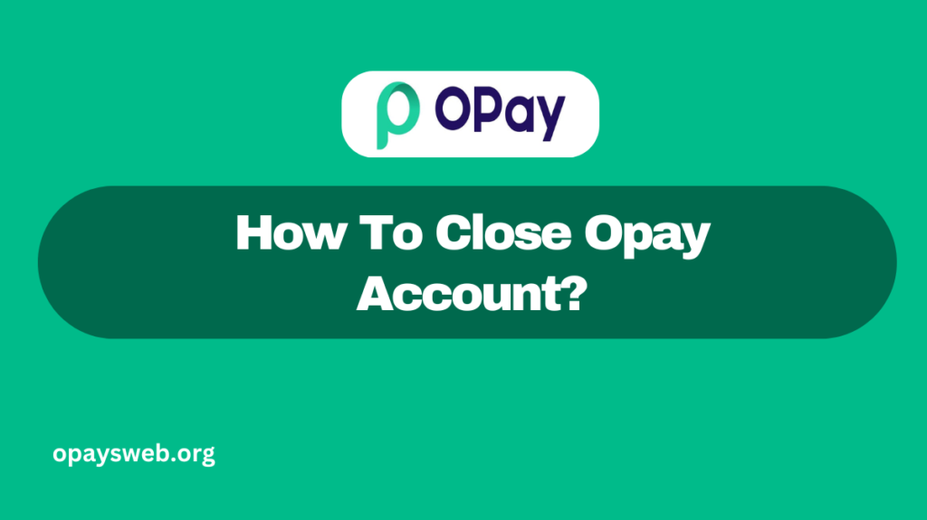 How To Close Opay Account?