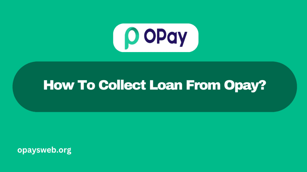 How To Collect Loan From Opay?