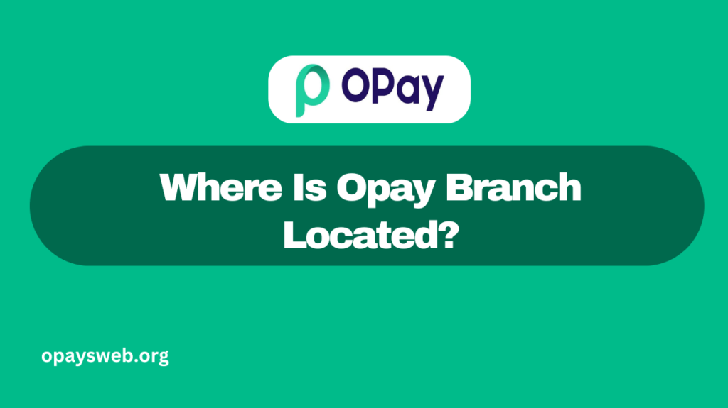 Where Is Opay Branch Located?