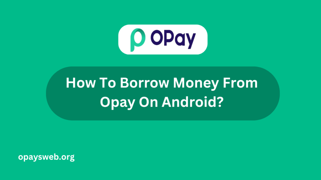 how-to-borrow-money-from-opay on-android?
